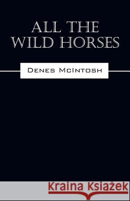 All The Wild Horses McIntosh, Denes 9781478759300 Outskirts Press - książka
