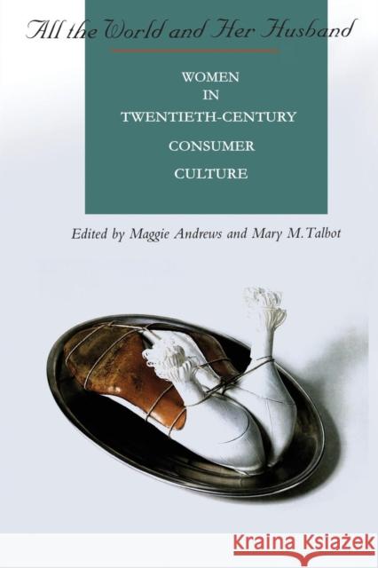 All the World and Her Husband: Women in the 20th Century Consumer Culture Margaret R. Andrews Mary Talbot 9780304701520 Cassell - książka