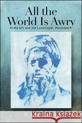 All the World Is Awry: Al-Ma‛arrī And the Luzūmiyyāt, Revisited Lacey, R. Kevin 9781438479446 State University of New York Press - książka