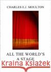 ALL THE WORLD'S A STAGE Moulton, Charles E.J. 9783746732503 epubli