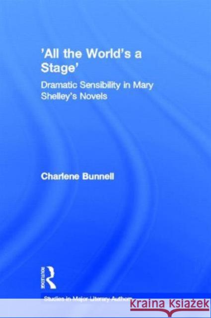 'All the World's a Stage': Dramatic Sensibility in Mary Shelley's Novels Bunnell, Charlene 9780415938631 Routledge - książka