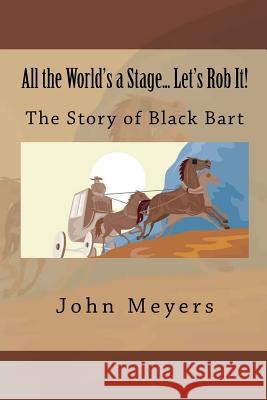 All the World's a Stage... Let's Rob It!: The Story of Black bart Meyers, John 9781523747146 Createspace Independent Publishing Platform - książka