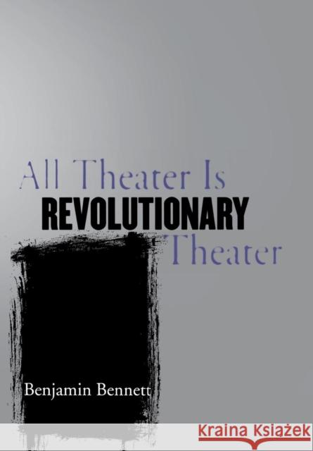 All Theater Is Revolutionary Theater Benjamin Bennett 9780801443091 Cornell University Press - książka