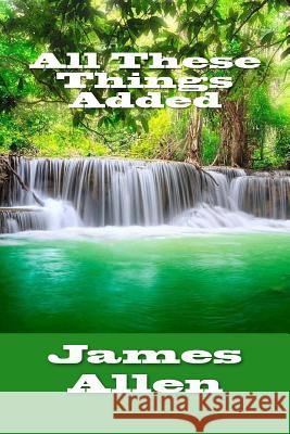 All These Things Added James Allen 9781983987151 Createspace Independent Publishing Platform - książka
