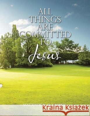 All Things Are Committed to Jesus Matthew N O Sadiku 9781663224484 iUniverse - książka