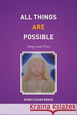 All Things Are Possible: Songs and Prose Kerry Susan Drake 9781503508118 Xlibris Corporation - książka