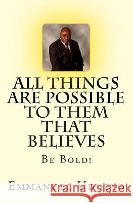 All Things Are Possible To Them That Believes: Be Bold! Emmanuel Udoeyo 9781506180526 Createspace Independent Publishing Platform - książka