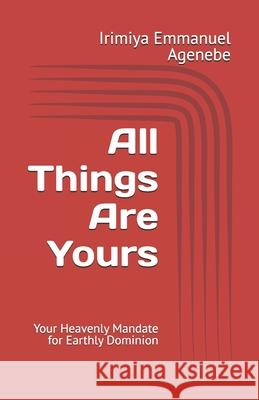All Things Are Yours: Your Heavenly Mandate for Earthly Dominion Emmanuel Agenebe Irimiya 9789785337518 Believers in the Gap Global Initiative (Biggi - książka