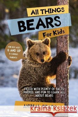 All Things Bears For Kids: Filled With Plenty of Facts, Photos, and Fun to Learn all About Bears Animal Reads   9783967721133 Admore Publishing - książka