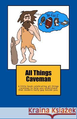 All Things Caveman: A Little Book All about Men. Cavemanisms-It's a Man Thing. Laurie Foxx 9781944391003 Aqua Foxx Productions, LLC - książka