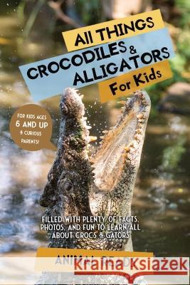 All Things Crocodiles & Alligators For Kids: Filled With Plenty of Facts, Photos, and Fun to Learn all About Crocs & Gators Animal Reads   9783967721034 Admore Publishing - książka