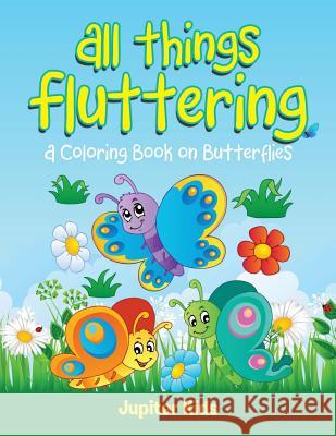 All Things Fluttering (A Coloring Book on Butterflies) Jupiter Kids 9781682128152 Jupiter Kids - książka