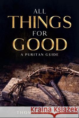 All Things for Good: A Puritan Guide Thomas Watson 9781956527025 Olahauski Books - książka