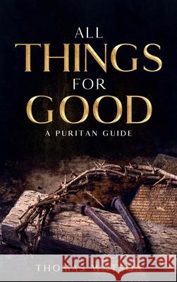 All Things for Good: A Puritan Guide Thomas Watson 9781956527049 Olahauski Books - książka