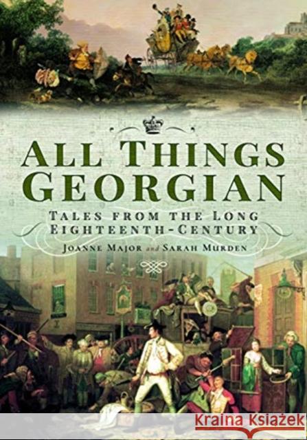 All Things Georgian: Tales from the Long Eighteenth-Century Joanne Major Sarah Murden  9781526757852 Pen & Sword Books Ltd - książka