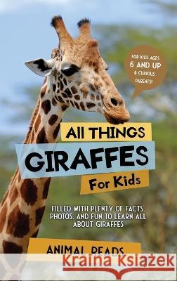 All Things Giraffes For Kids: Filled With Plenty of Facts, Photos, and Fun to Learn all About Giraffes Animal Reads 9783967721485 Admore Publishing - książka