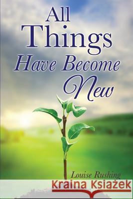 All Things Have Become New Louise Rushing 9781498442503 Xulon Press - książka