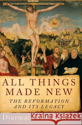 All Things Made New: The Reformation and Its Legacy Diarmaid MacCulloch 9780190692254 Oxford University Press, USA - książka