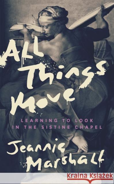 All Things Move: Learning to Look in the Sistine Chapel Jeannie Marshall 9781771965330 Biblioasis - książka