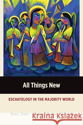 All Things New: Eschatology in the Majority World Gene L. Green, Stephen T. Pardue, K. K. Yeo 9781783686469 Langham Publishing - książka