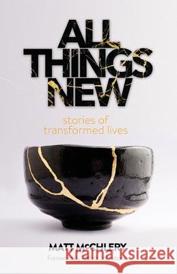 All Things New: Stories of Transformed Lives Matt McChlery 9781739802417 Faithseed Books - książka