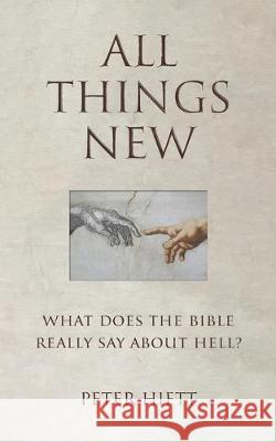 All Things New: What Does the Bible Really Say About Hell? Michael Hanna Heather Eades Peter Hiett 9781691567690 Independently Published - książka