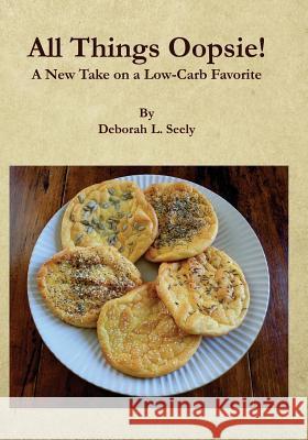 All Things Oopsie!: A New Take on a Low-Carb Favorite Deborah L. Seely 9781983603518 Createspace Independent Publishing Platform - książka