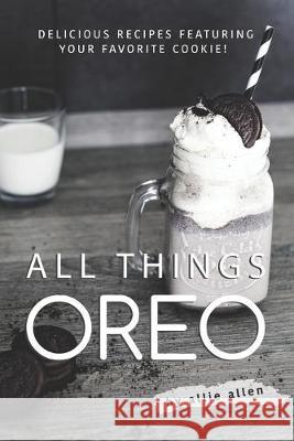 All Things Oreo: Delicious Recipes Featuring Your Favorite Cookie! Allie Allen 9781694702494 Independently Published - książka