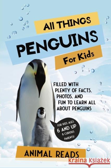 All Things Penguins For Kids: Filled With Plenty of Facts, Photos, and Fun to Learn all About Penguins Animal Reads 9783967720839 Admore Publishing - książka