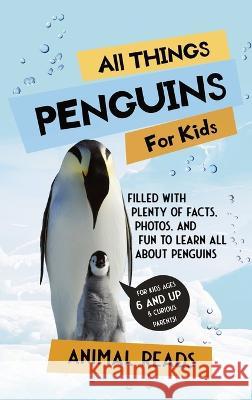 All Things Penguins For Kids: Filled With Plenty of Facts, Photos, and Fun to Learn all About Penguins Animal Reads   9783967720846 Admore Publishing - książka