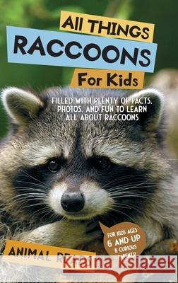 All Things Raccoons For Kids: Filled With Plenty of Facts, Photos, and Fun to Learn all About Raccoons Animal Reads 9783967721935 Admore Publishing - książka