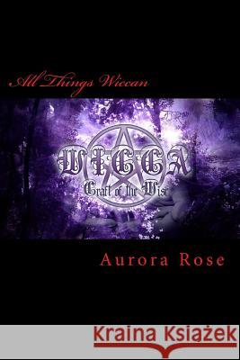 All Things Wiccan: Grimoire Companion, A Beginner's Guide Rose, Aurora 9781546782568 Createspace Independent Publishing Platform - książka