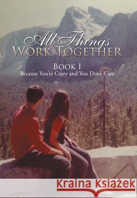 All Things Work Together: Book I Because You're Crazy and You Don't Care Victoria 9781503570153 Xlibris Corporation - książka