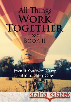 All Things Work Together Book II: Even If You Were Crazy and You Didn't Care Kathy Bryant-Williams 9781514408087 Xlibris - książka