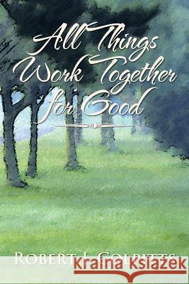 All Things Work Together for Good Robert J. Colpitts 9781483603452 Xlibris Corporation - książka