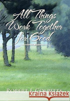 All Things Work Together for Good Robert J. Colpitts 9781483603469 Xlibris Corporation - książka