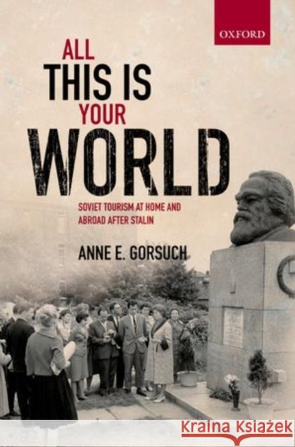 All This Is Your World: Soviet Tourism at Home and Abroad After Stalin Gorsuch, Anne E. 9780199677931  - książka