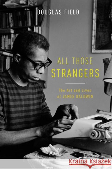 All Those Strangers: The Art and Lives of James Baldwin Douglas Field 9780199384150 Oxford University Press, USA - książka