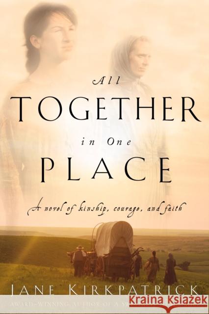 All Together in One Place, a Novel of Kinship, Courage, and Faith Jane Kirkpatrick 9781578562329 Waterbrook Press - książka