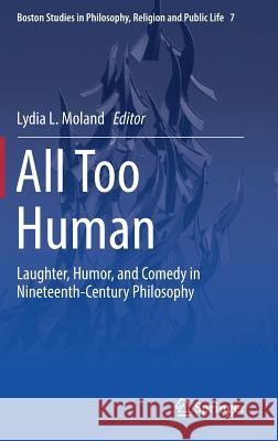 All Too Human: Laughter, Humor, and Comedy in Nineteenth-Century Philosophy Moland, Lydia L. 9783319913308 Springer - książka