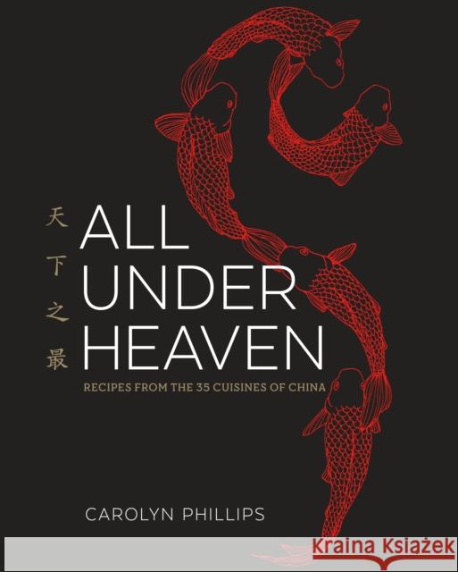 All Under Heaven: Recipes from the 35 Cuisines of China [A Cookbook] Phillips, Carolyn 9781607749820 Ten Speed Press - książka