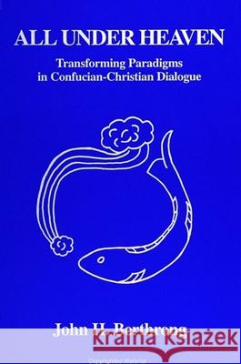 All Under Heaven: Transforming Paradigms in Confucian-Christian Dialogue John H. Berthrong 9780791418581 State University of New York Press - książka