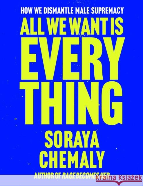 All We Want Is Everything: How We Dismantle Male Supremacy Soraya Chemaly 9781668205976 Atria/One Signal Publishers - książka