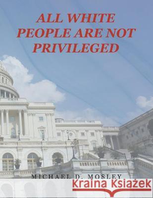 All White People Are Not Privileged Michael D Mosley 9781664169050 Xlibris Us - książka