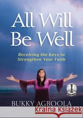 All Will Be Well: Receiving The Keys To Strengthen Your Faith Bukky Agboola 9781733565257 Chords of Love LLC - książka