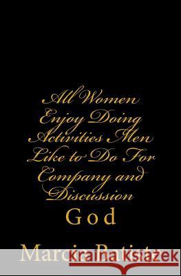 All Women Enjoy Doing Activities Men Like to Do For Company and Discussion: God Batiste, Marcia 9781496158055 Createspace - książka