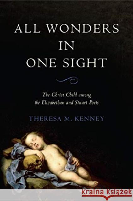 All Wonders in One Sight: The Christ Child among the Elizabethan and Stuart Poets Theresa M. Kenney 9781487509064 University of Toronto Press - książka