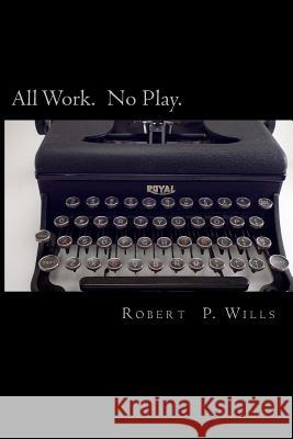 All Work. No Play Robert P. Wills 9781495333170 Createspace - książka