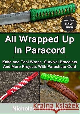All Wrapped Up In Paracord: Knife and Tool Wraps, Survival Bracelets, And More Projects With Parachute Cord Tomihama, Nicholas 9781483969169 Createspace - książka