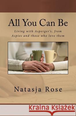 All You Can Be: Living with Asperger's, from Aspies and those who love them Rose, Natasja 9781523660681 Createspace Independent Publishing Platform - książka